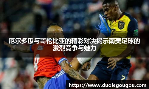 厄尔多瓜与哥伦比亚的精彩对决揭示南美足球的激烈竞争与魅力